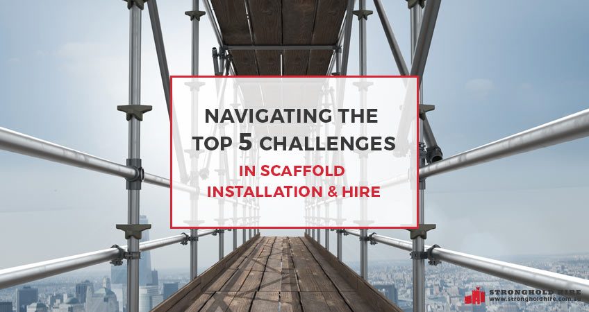 5 Challenges Scaffold Installation Hire Sydney - Stronghold